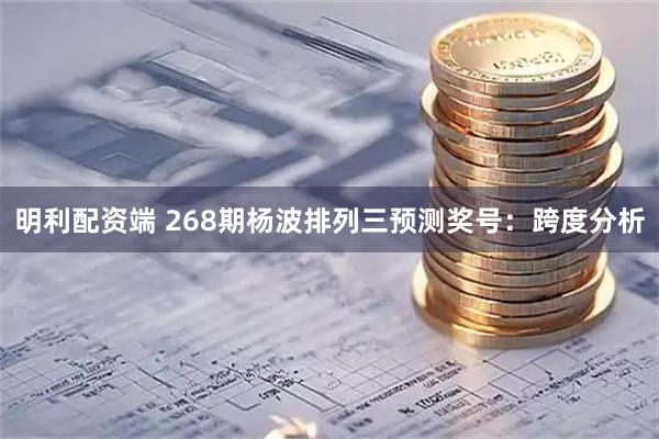 明利配资端 268期杨波排列三预测奖号：跨度分析